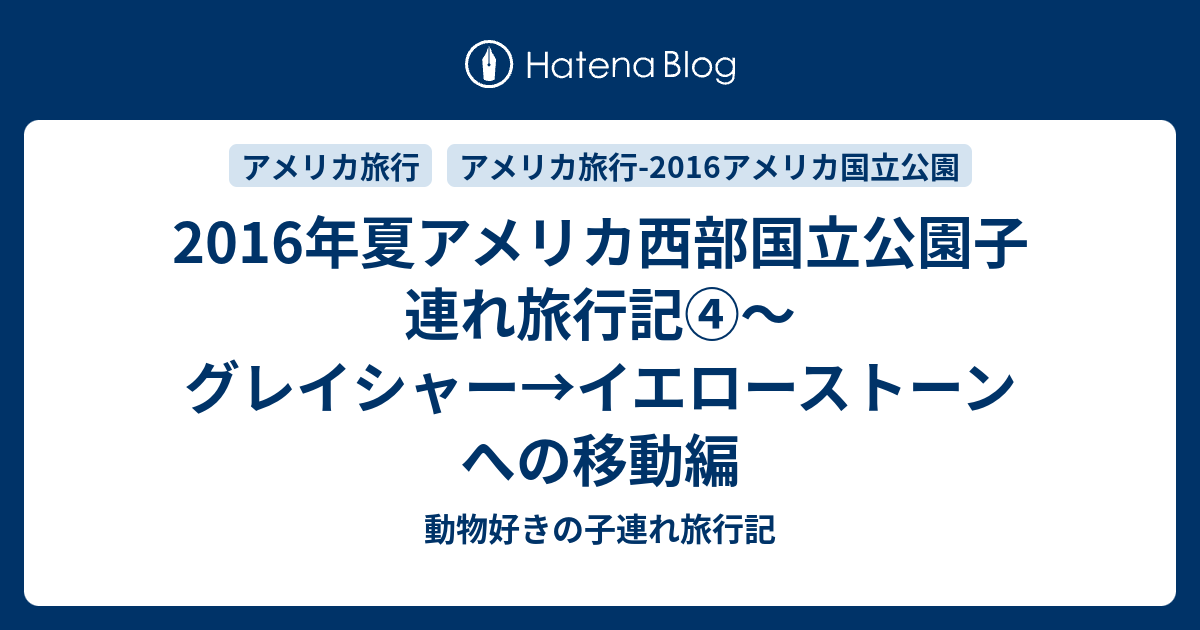 16年夏アメリカ西部国立公園子連れ旅行記 グレイシャー イエローストーンへの移動編 動物好きの子連れ旅行記