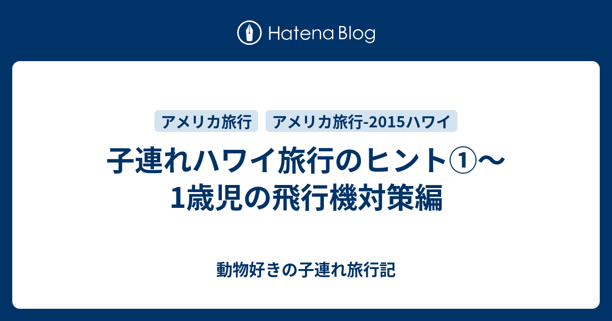 子連れハワイ旅行のヒント 1歳児の飛行機対策編 動物好きの子連れ旅行記