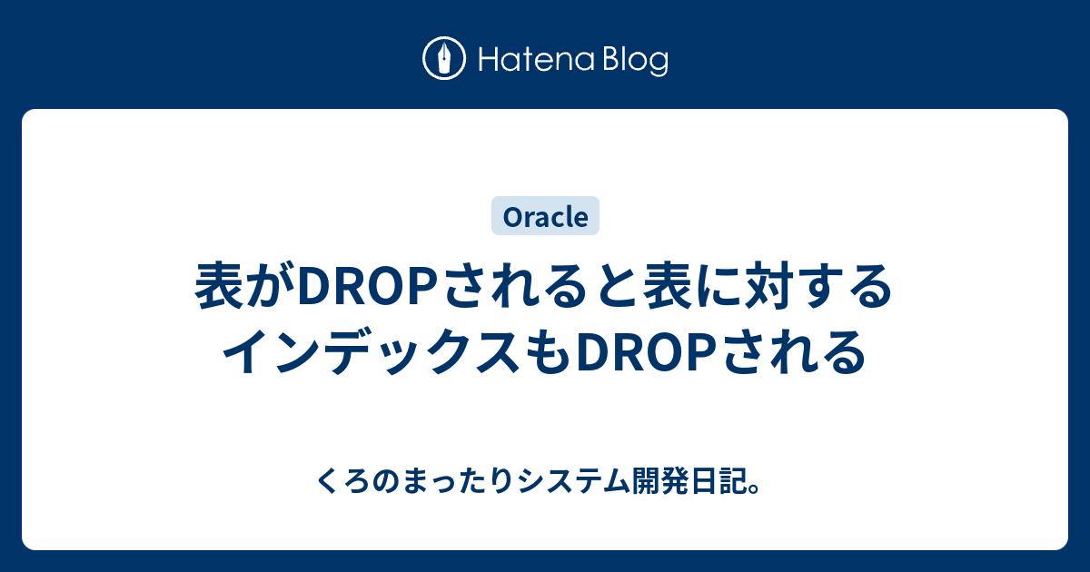 表がdropされると表に対するインデックスもdropされる くろのまったりシステム開発日記