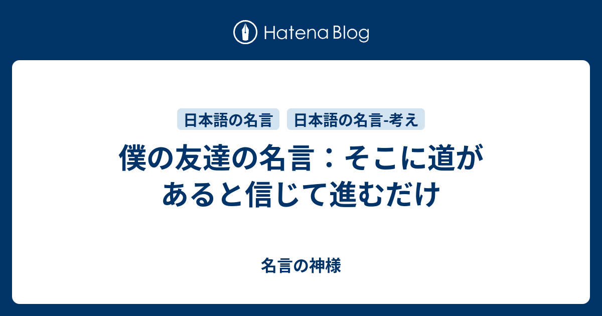 僕の友達の名言 そこに道があると信じて進むだけ 名言の神様