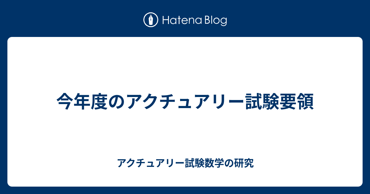 今年度のアクチュアリー試験要領 アクチュアリー試験数学の研究