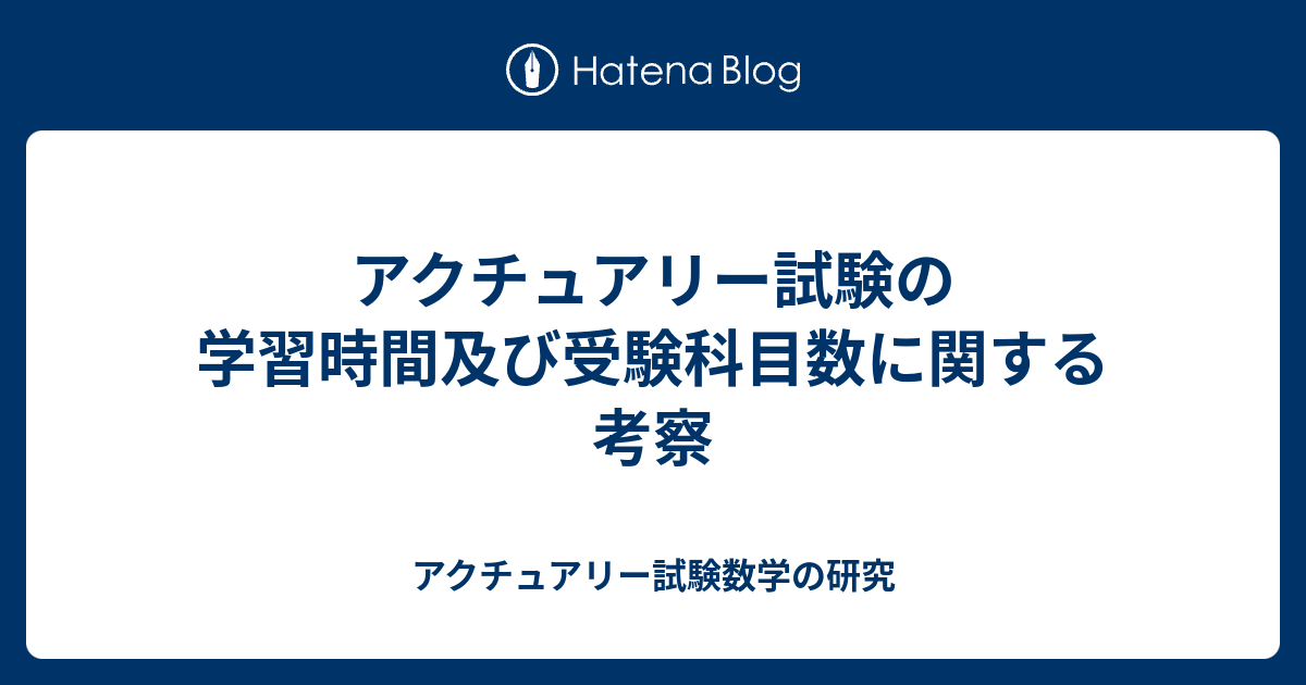 アクチュアリー試験の学習時間及び受験科目数に関する考察 アクチュアリー試験数学の研究