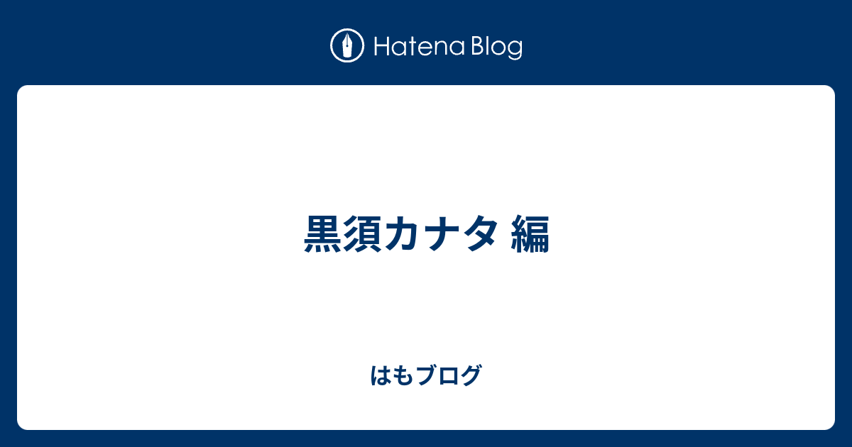 黒須カナタ 編 はもブログ