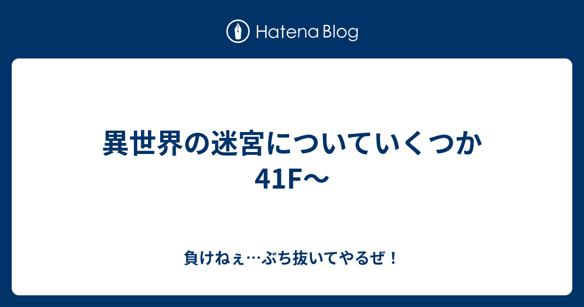 異世界の迷宮についていくつか 41f Taiyaki 0213の日記