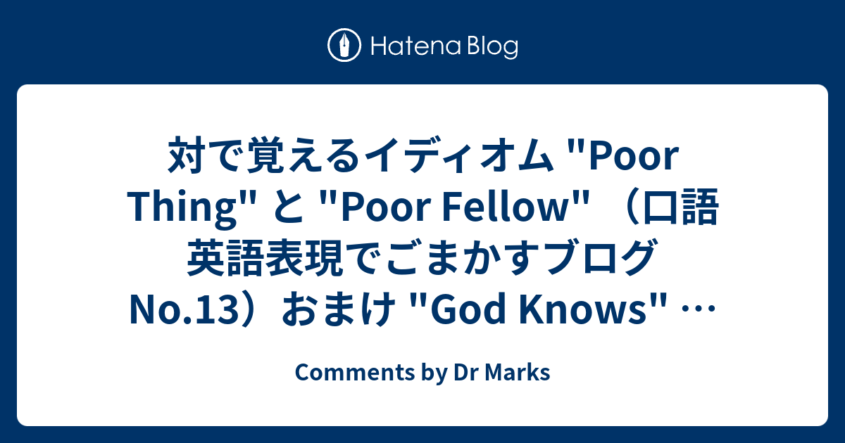 対で覚えるイディオム Poor Thing と Poor Fellow 口語英語表現でごまかすブログ No 13 おまけ God Knows と The Devil Knows Comments By Dr Marks