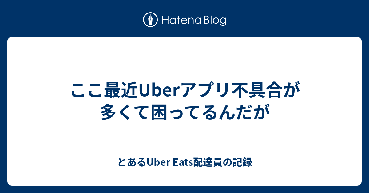 ここ最近Uberアプリ不具合が多くて困ってるんだが - とあるUber Eats 