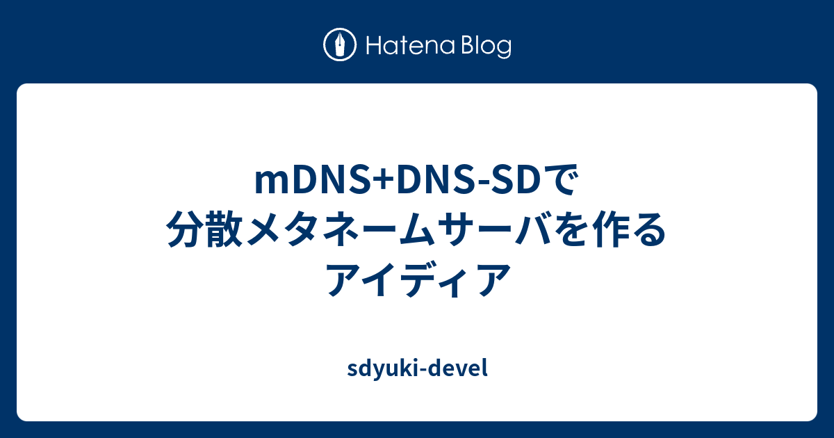 mDNS+DNSSDで分散メタネームサーバを作るアイディア sdyukidevel