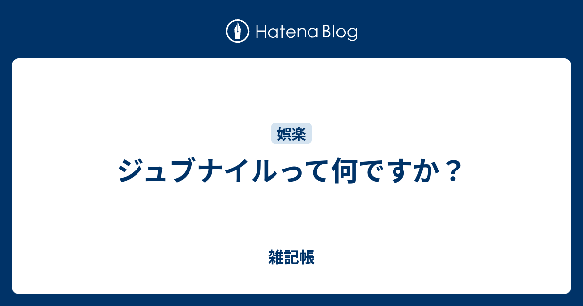 ジュブナイルって何ですか 雑記帳