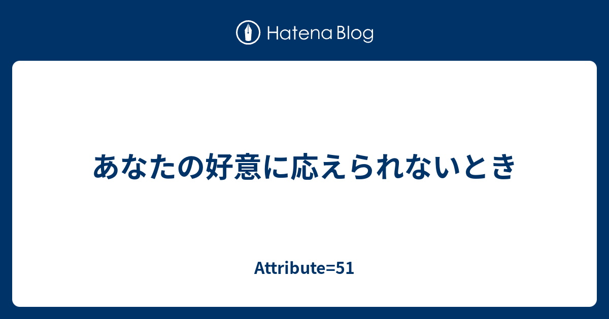 あなたの好意に応えられないとき Attribute 51