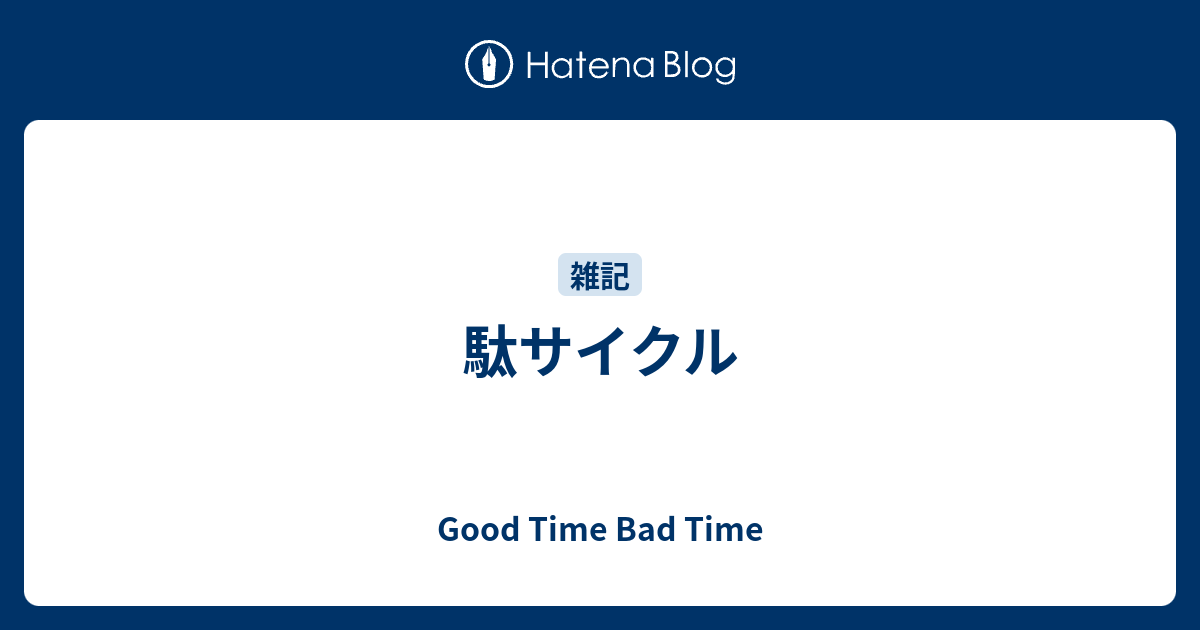 駄サイクル Good Time Bad Time