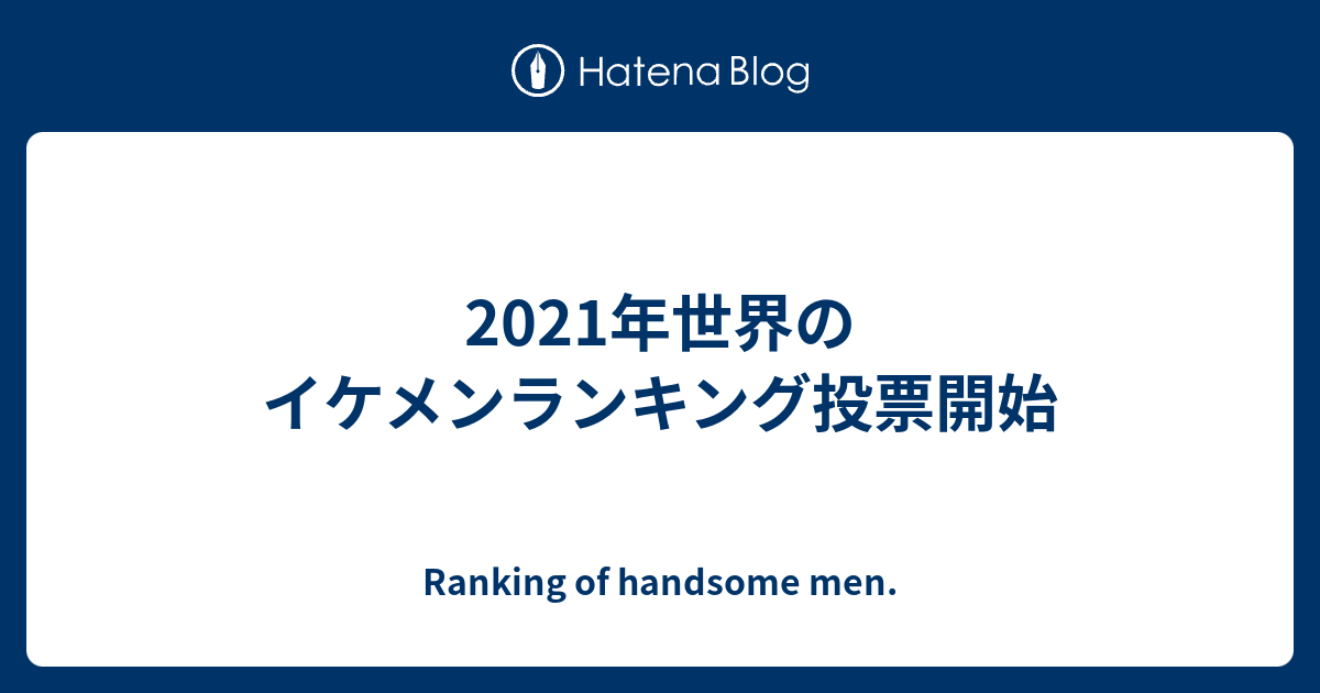 21年世界のイケメンランキング投票開始 まーちゃん勝手にランキング