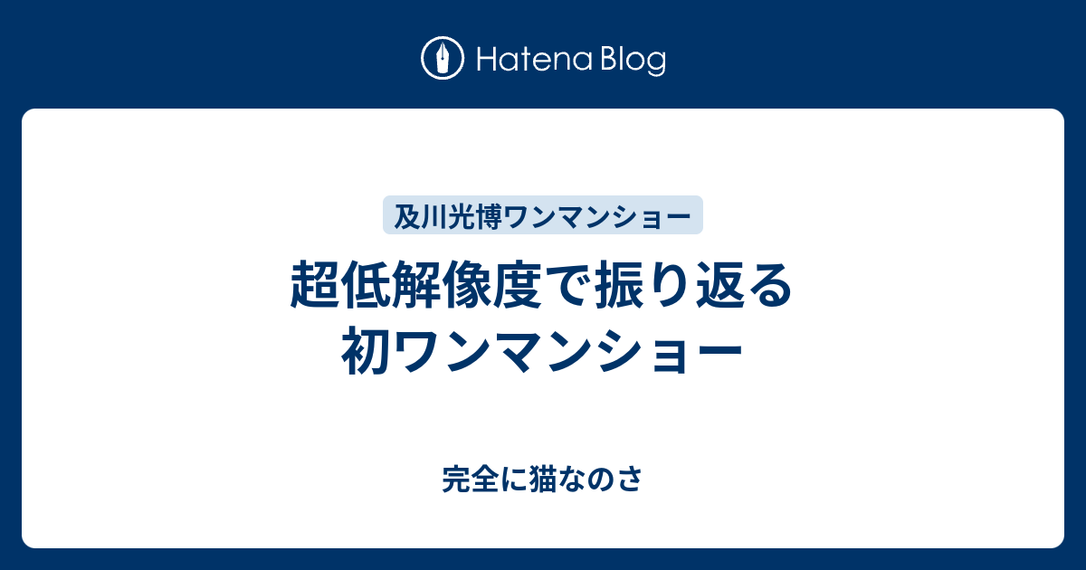 超低解像度で振り返る初ワンマンショー 完全に猫なのさ