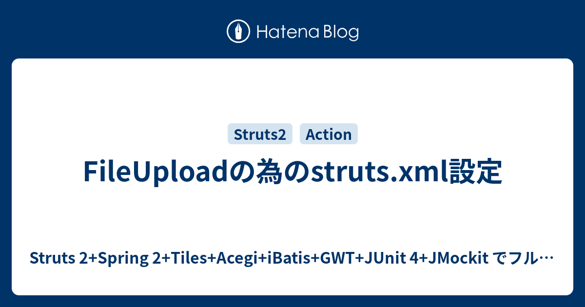 FileUploadの為のstruts.xml設定 Struts 2+Spring 2+Tiles+Acegi+iBatis+GWT