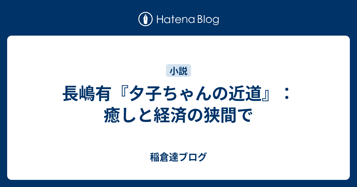 長嶋有 夕子ちゃんの近道 癒しと経済の狭間で 稲倉達ブログ