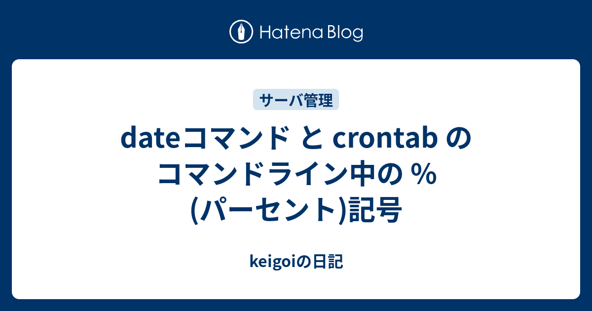 Dateコマンド と Crontab の コマンドライン中の パーセント 記号 Keigoiの日記