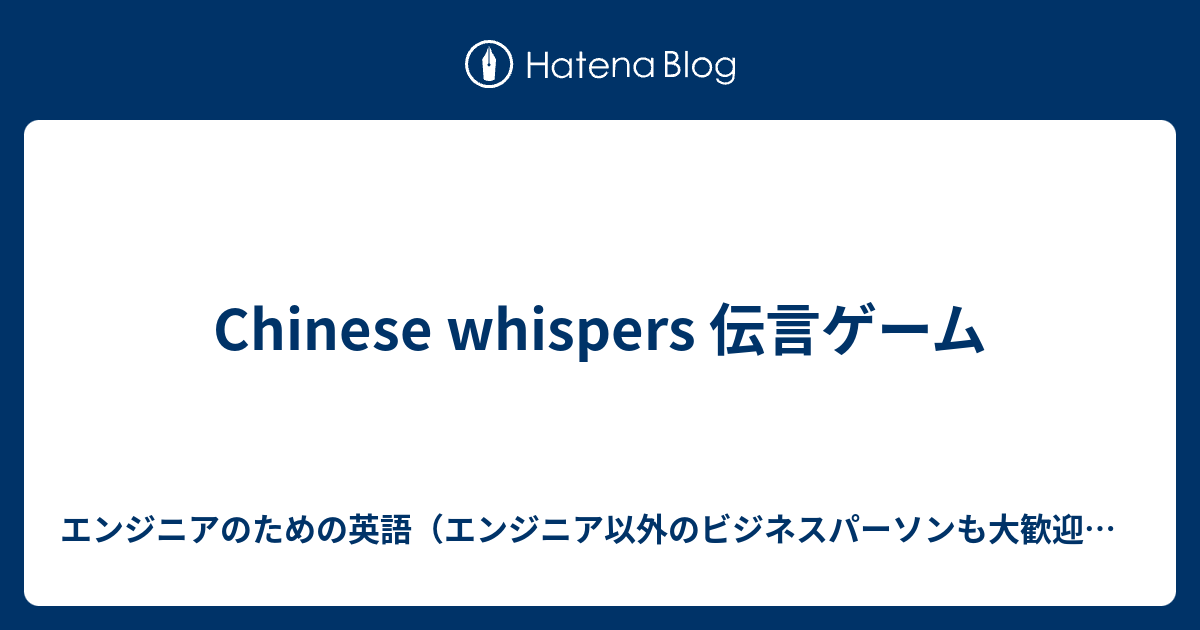 Chinese Whispers 伝言ゲーム エンジニアのための英語 エンジニア以外のビジネスパーソンも大歓迎