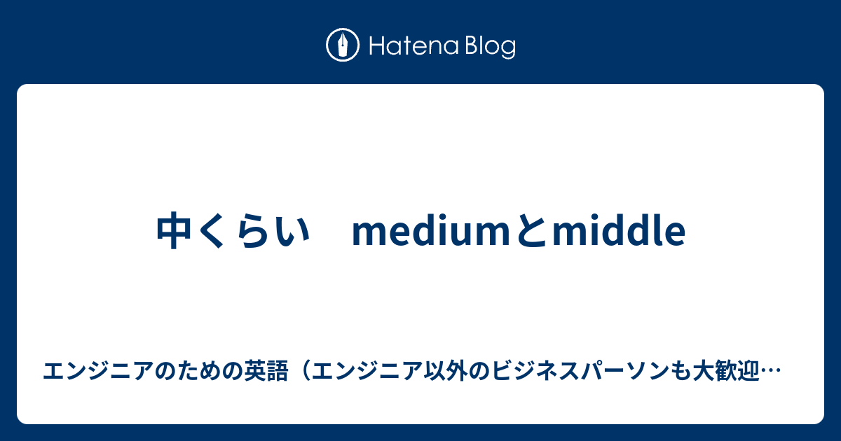 中くらい mediumとmiddle エンジニアのための英語（エンジニア以外のビジネスパーソンも大歓迎！）