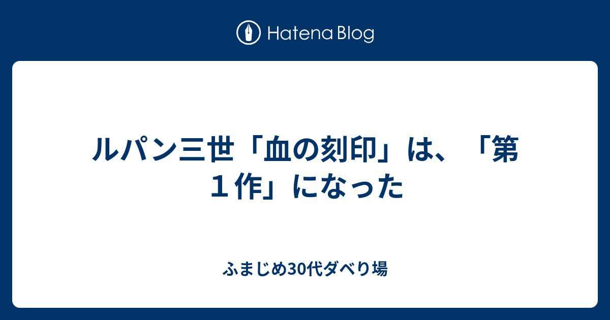 ルパン三世 血の刻印 は 第１作 になった ふまじめ30代ダベり場