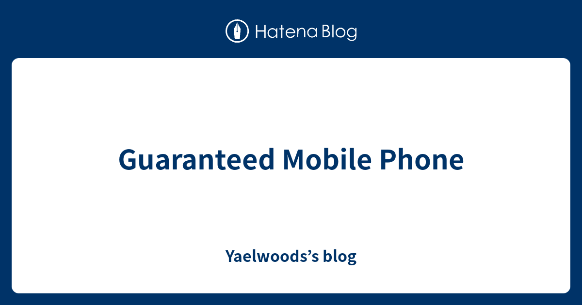 Guaranteed Mobile Phone Yaelwoods’s blog