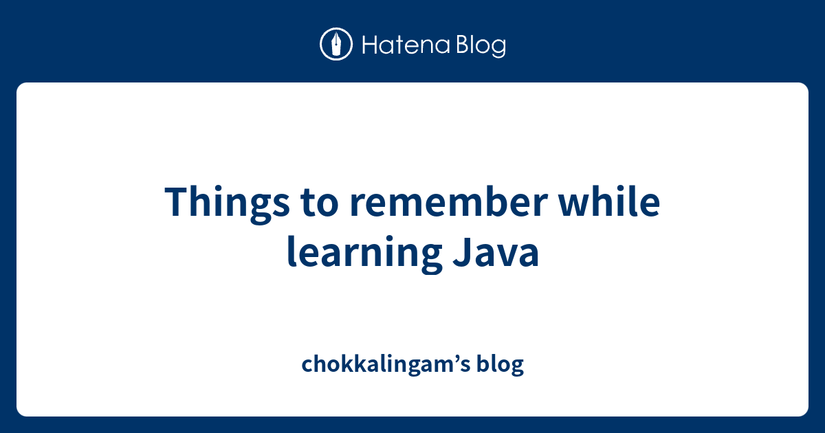 Things to remember while learning Java - chokkalingam’s blog