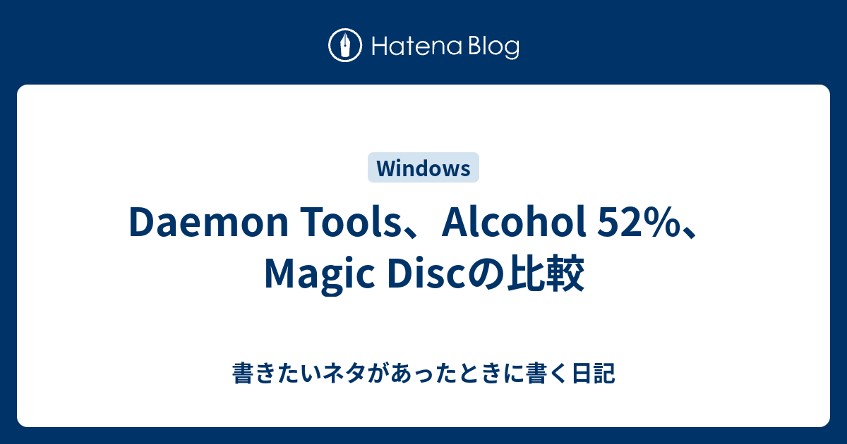 Daemon Tools Alcohol 52 Magic Discの比較 書きたいネタがあったときに書く日記