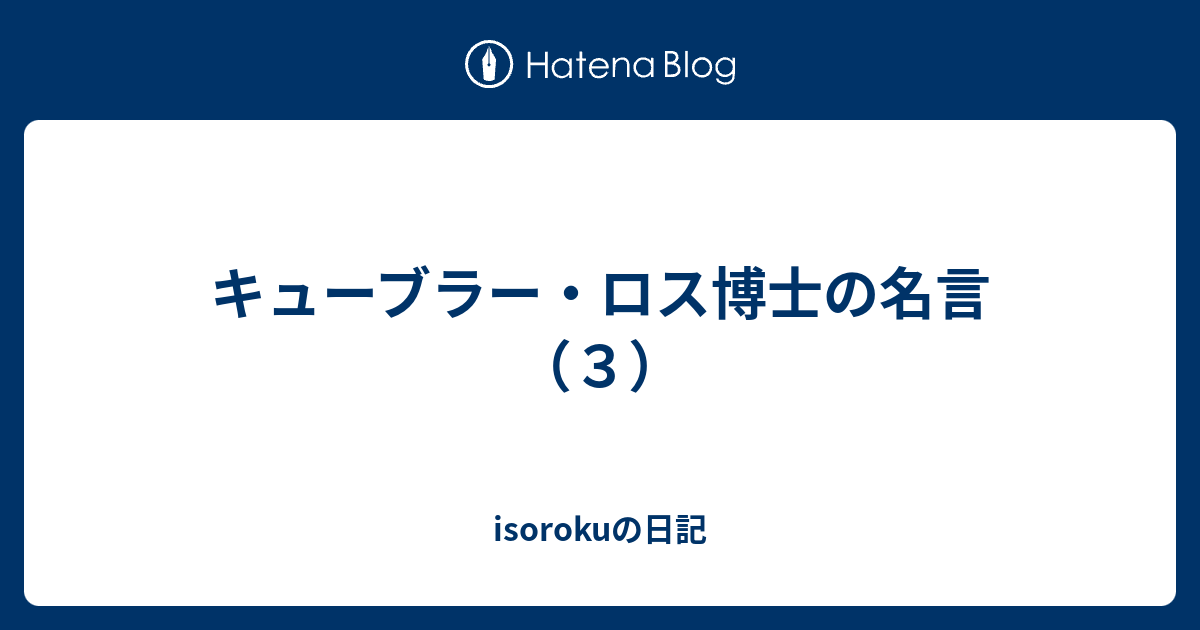 キューブラー ロス博士の名言 ３ Isorokuの日記