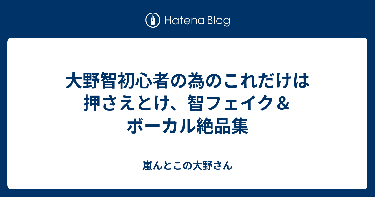 大野智初心者の為のこれだけは押さえとけ 智フェイク ボーカル絶品集 嵐んとこの大野さん