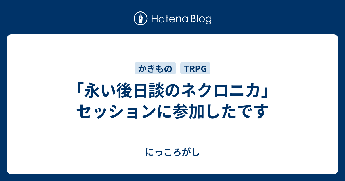 永い後日談のネクロニカ セッションに参加したです にっころがし