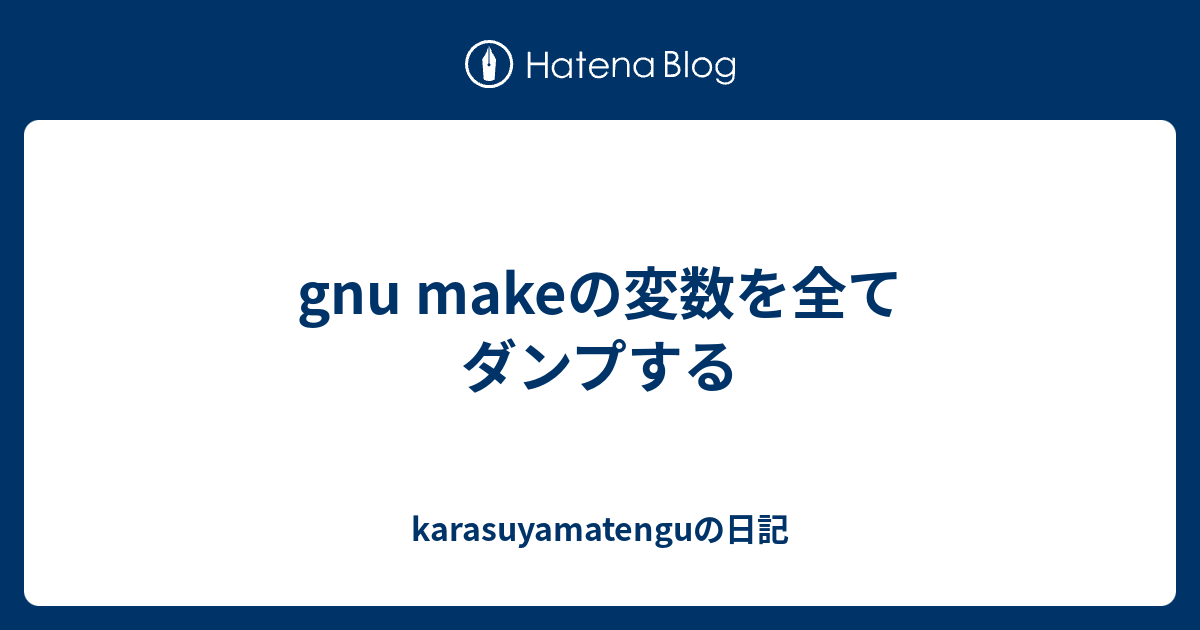 Gnu Makeの変数を全てダンプする Karasuyamatenguの日記