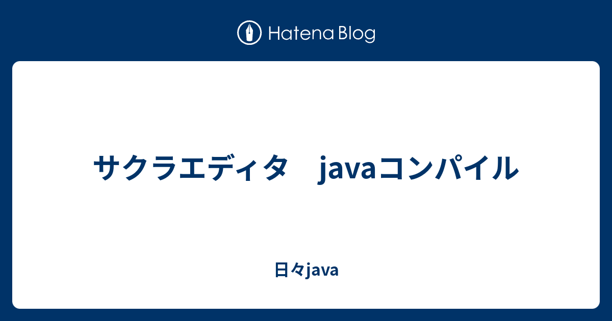 サクラエディタ Javaコンパイル 日々java