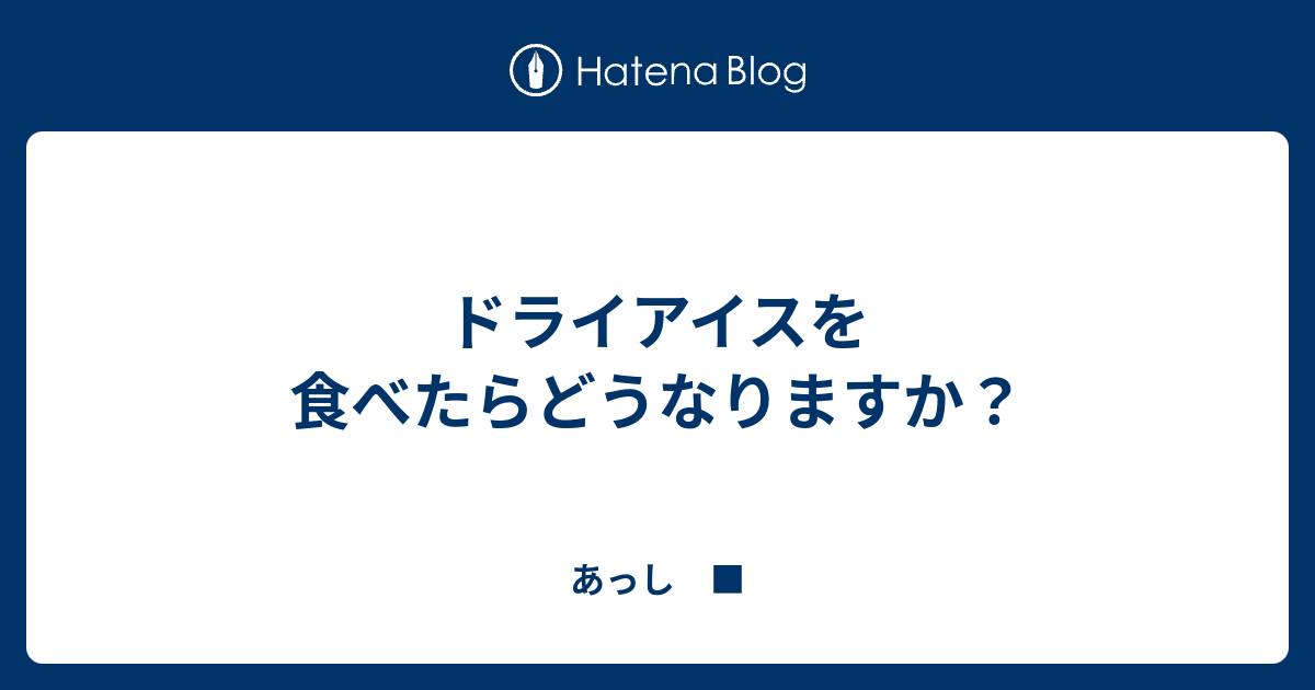 ドライアイスを食べたらどうなりますか あっし