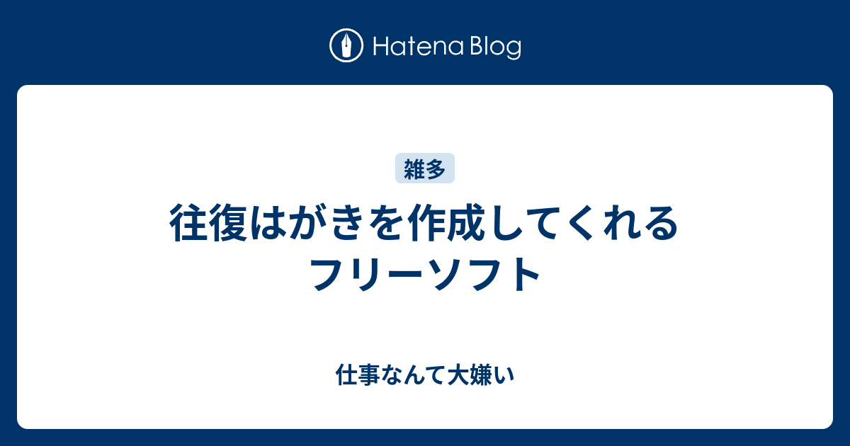 往復はがきを作成してくれるフリーソフト 仕事なんて大嫌い