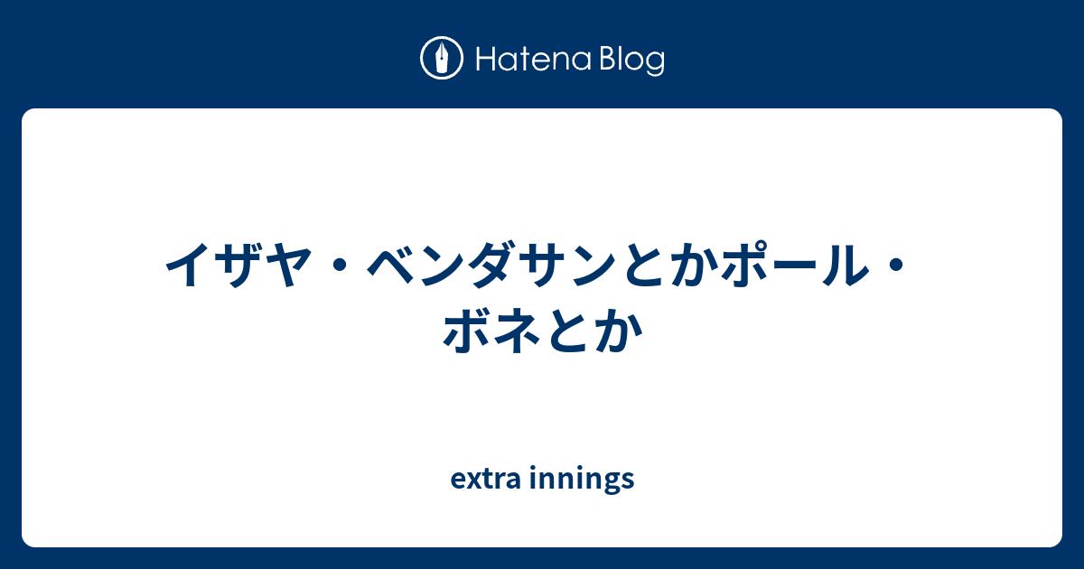 イザヤ ベンダサンとかポール ボネとか Extra Innings