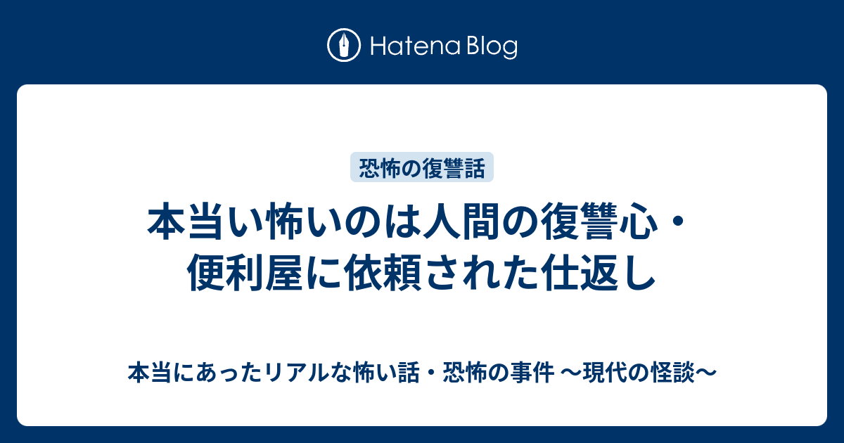 本当い怖いのは人間の復讐心 便利屋に依頼された仕返し 本当にあったリアルな怖い話 恐怖の事件 現代の怪談