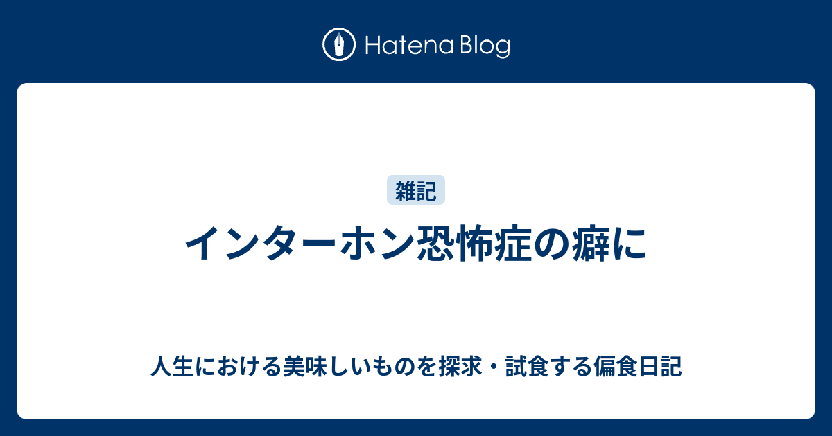 インターホン恐怖症の癖に 人生における美味しいものを探求 試食する偏食日記