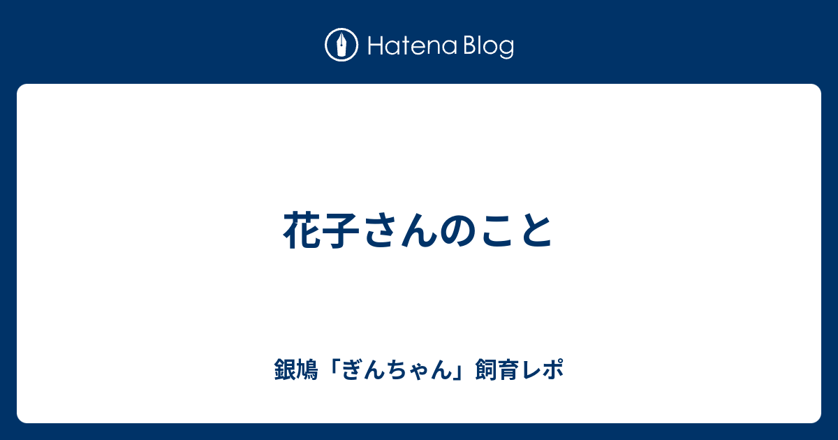 花子さんのこと 銀鳩 ぎんちゃん 飼育レポ