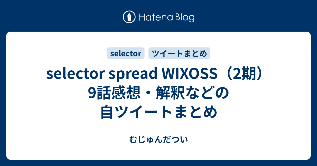 Selector Spread Wixoss 2期 9話感想 解釈などの自ツイートまとめ むじゅんだつい