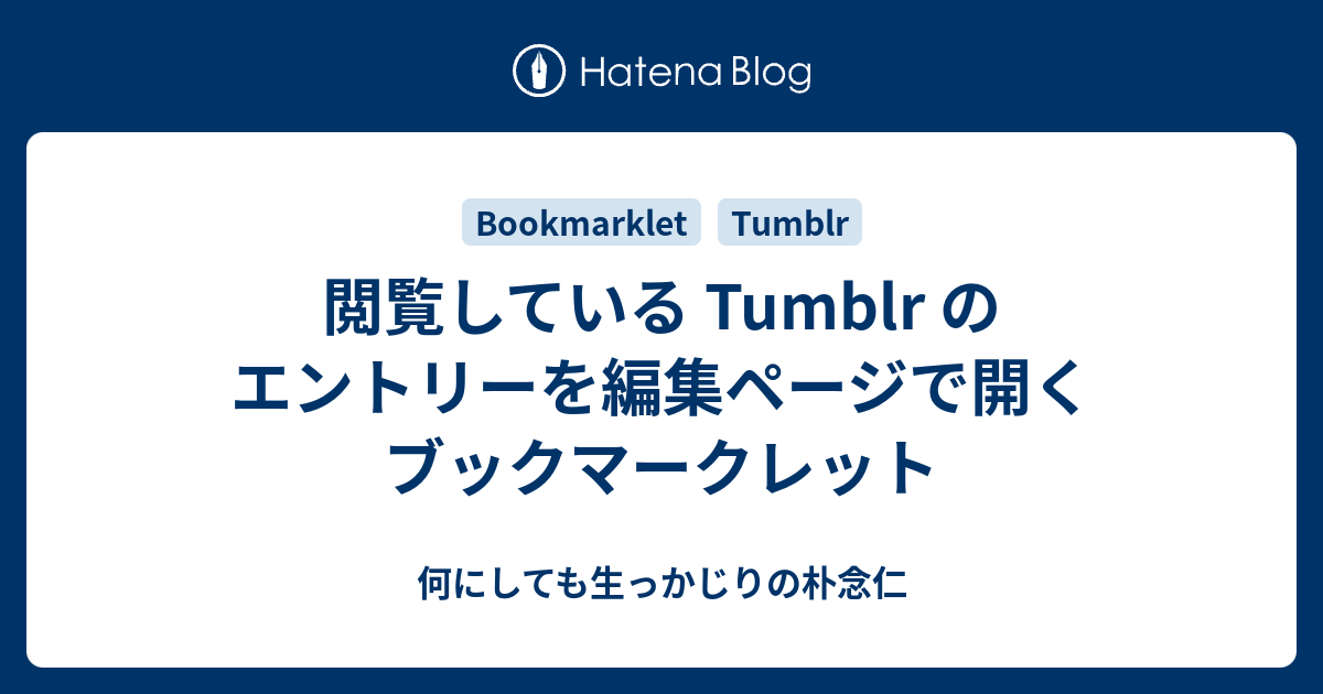 閲覧している Tumblr のエントリーを編集ページで開くブックマークレット 何にしても生っかじりの朴念仁