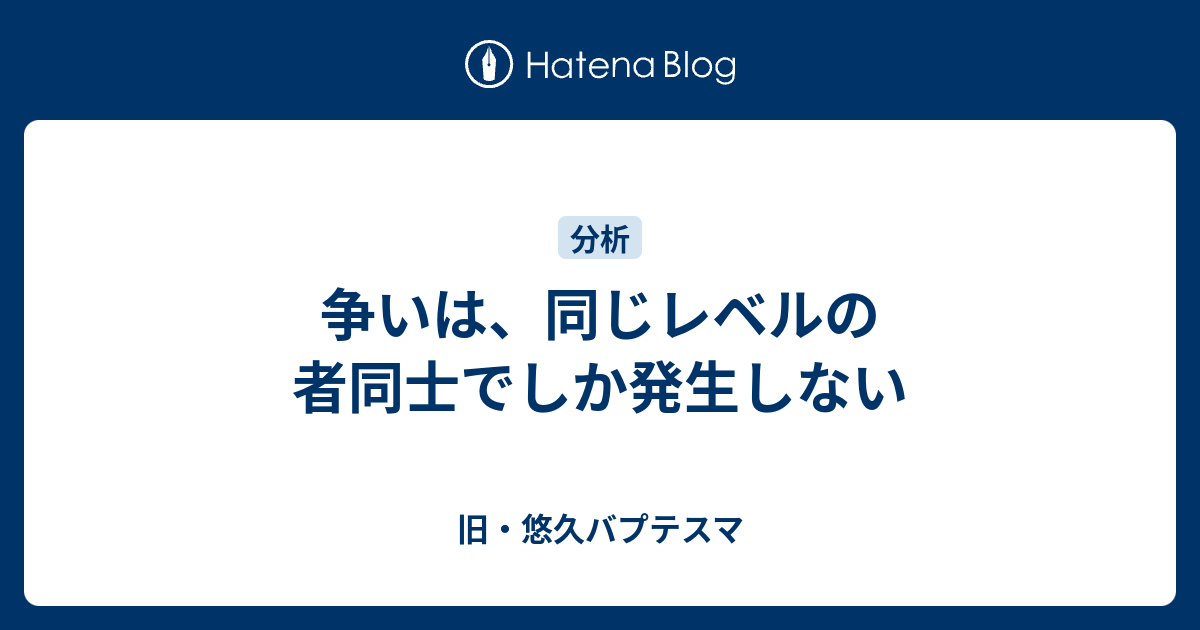 争いは 同じレベルの者同士でしか発生しない 旧 悠久バプテスマ