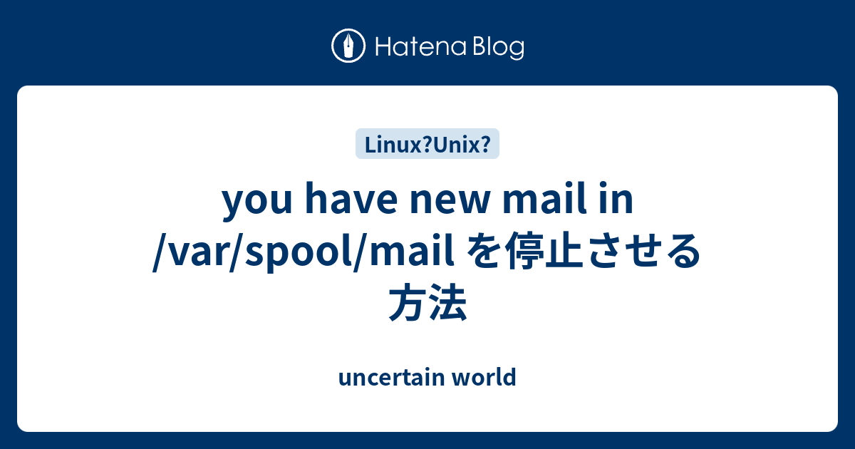 you have new mail in /var/spool/mail を停止させる方法 uncertain world