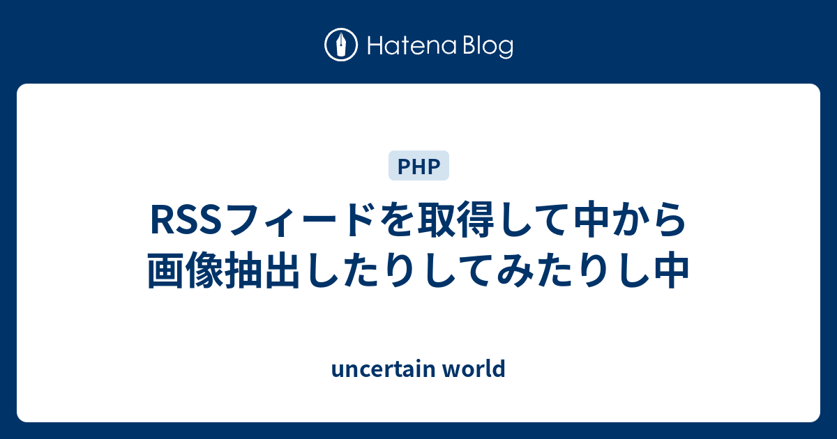 Rssフィードを取得して中から画像抽出したりしてみたりし中 Uncertain World