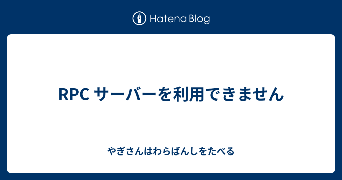 Rpc サーバーを利用できません やぎさんはわらばんしをたべる