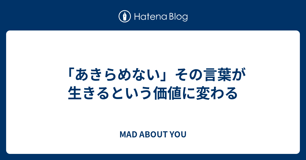 あきらめない その言葉が生きるという価値に変わる Mad About You