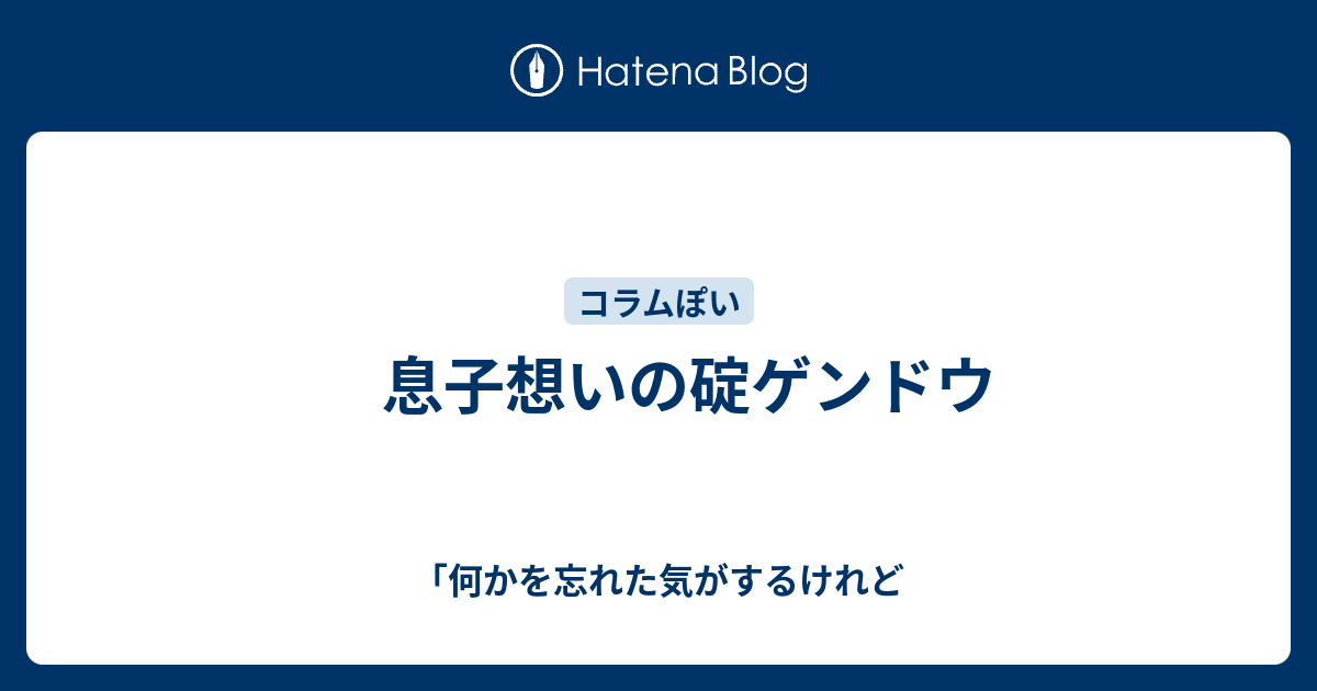 息子想いの碇ゲンドウ 何かを忘れた気がするけれど