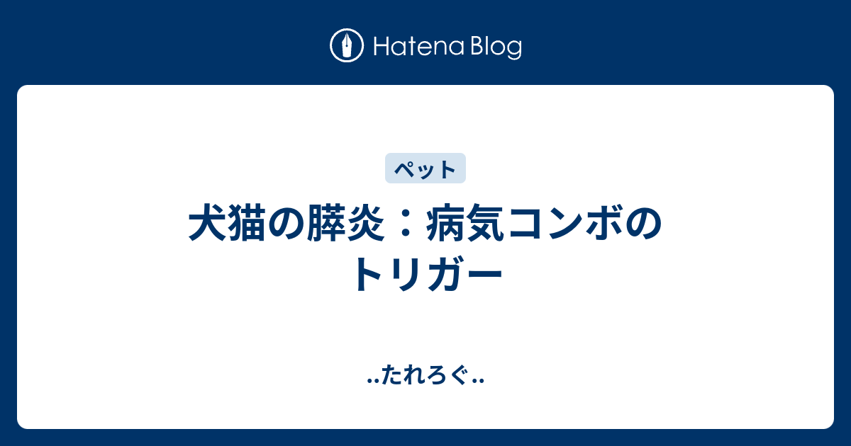 犬猫の膵炎 病気コンボのトリガー たれろぐ