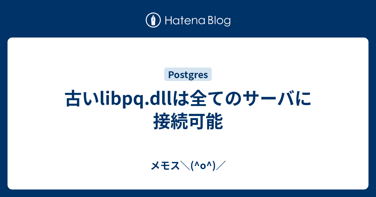古いlibpq Dllは全てのサーバに接続可能 メモス O