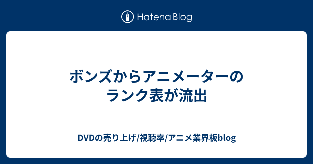 ボンズからアニメーターのランク表が流出 Dvdの売り上げ 視聴率 アニメ業界板blog