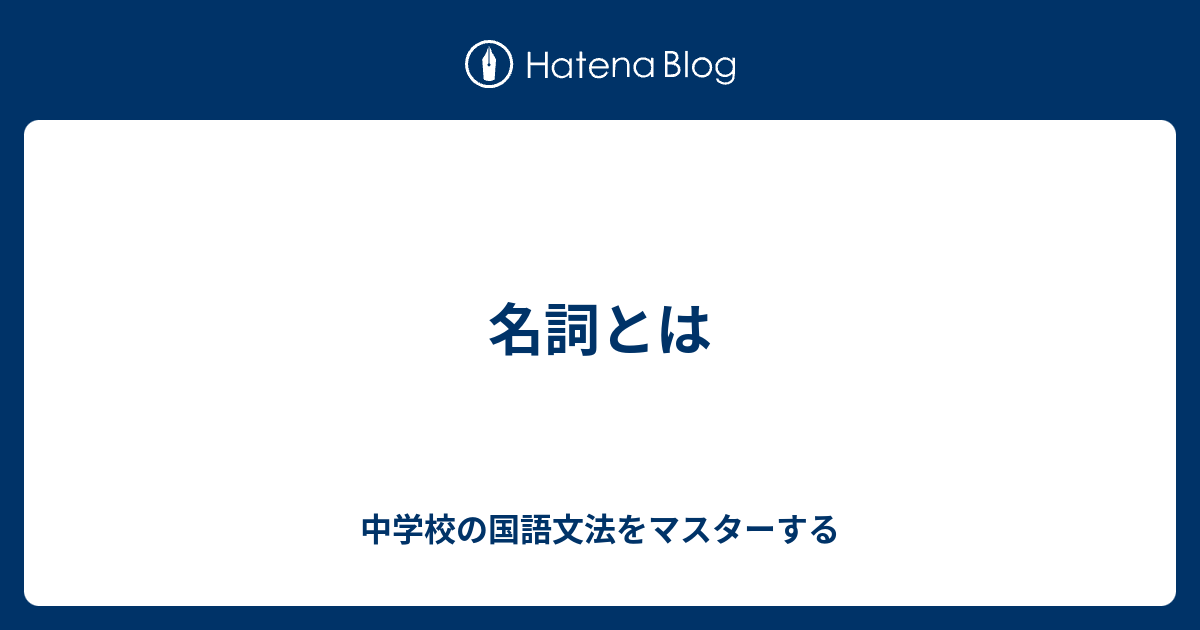名詞とは 中学校の国語文法をマスターする