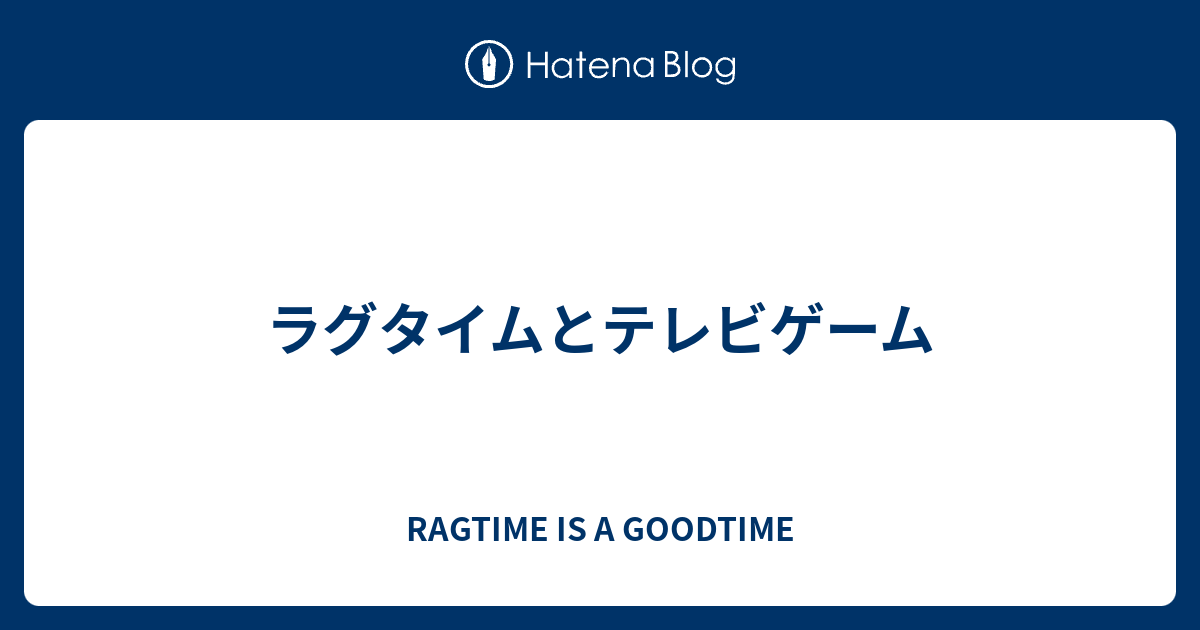 ラグタイムとテレビゲーム Ragtime Is A Goodtime