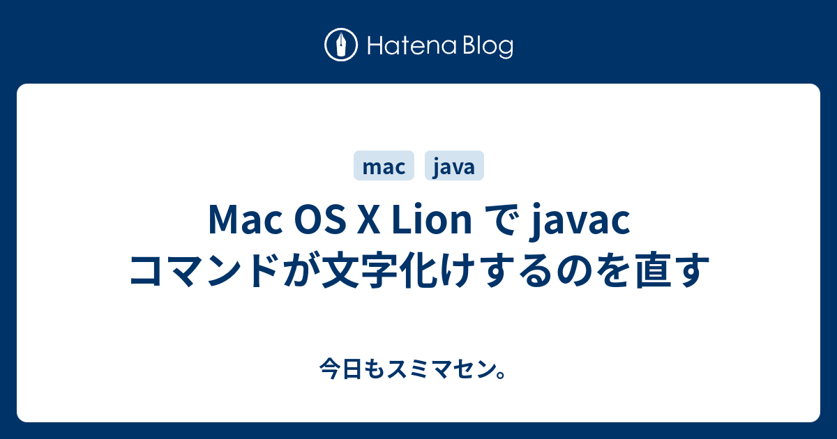 Mac Os X Lion で Javac コマンドが文字化けするのを直す 今日もスミマセン